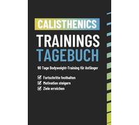Calisthenics Trainingstagebuch für Anfänger: 90 Tage Fitness- & Trainingslogbuch | Bodyweight Training dokumentieren & Fortschritte festhalten