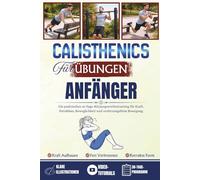 Calisthenics-Übungen für Anfänger: Ein praktisches 30-Tage-Körpergewichtstraining für Kraft, Fettabbau, Beweglichkeit und verletzungsfreie Bewegung