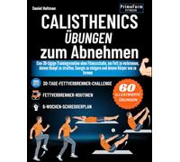 Calisthenics-Übungen zum Abnehmen: Eine 30-tägige Trainingsroutine ohne Fitnessstudio, um Fett zu verbrennen deinen Rumpf zu straffen, Energie zu ... neu zu formen (Alltags-Calisthenics-Plan)