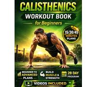 Calisthenics Workout Book: A Step-by-Step Training Guide to Build Strength, Develop Lean Muscle, and Improve Mobility with Structured Plans and Video Support