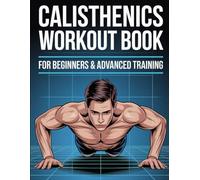 Calisthenics Workout Book for Beginners & Advanced Training: A Step-by-Step Bodyweight Training System for Strength, Mobility, and Full-Body Conditioning