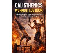 Calisthenics Workout Log Book: Bodyweight Training Tracker to Record Exercises, Sets, Reps, Skills and Strength Progress