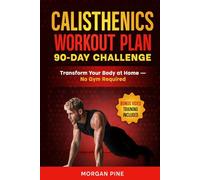 Calisthenics Workout Plan: 90-Day Challenge - Build Strength, Burn Fat, Gain Muscle At Home - No Gym Required (Calisthenics Strength Series)