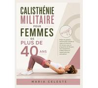 Calisthénie militaire pour femmes de plus de 40 ans: Brûlez les graisses, renforcez les muscles et restez en forme en 25 min/jour avec un programme de ... impact et respectueux des articulations