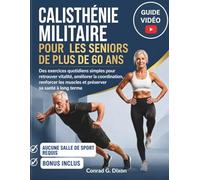 CALISTHÉNIE MILITAIRE POUR LES SENIORS DE PLUS DE 60 ANS: Des exercices quotidiens simples pour retrouver vitalité, améliorer la coordination,renforcer les muscles et préserver sa santé à long terme