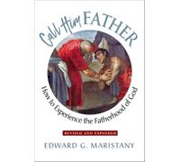 Call Him Father: How to Experience the Fatherhood of God