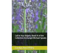 Call In Your Angels: Book IX of the Collection Archangel Michael Speaks