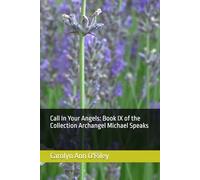 Call In Your Angels: Book IX of the Collection Archangel Michael Speaks