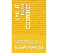 CALL IT INTO EXISTENCE: A 7-Week Journey to Transform Your Thoughts into Reality Through Living Faith
