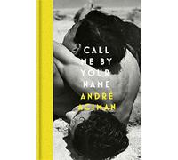 Call Me By Your Name: Discover the internationally bestselling love story that inspired the award-winning film