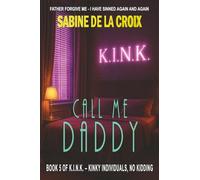 Call Me Daddy: No strings. No names. Just devotion, rules, and heat. (K.I.N.K. - Kinky Individuals, No Kidding)
