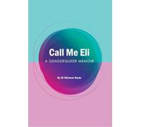 Call Me Eli: A Genderqueer Memoir