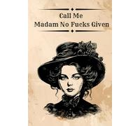 Call Me Madam No F*cks Given: A Snarky Gift Notebook for Women Who’ve Had Enough