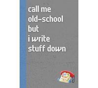 Call Me Old-School But I Write Stuff Down: Funny ’80s Nostalgia Notebook Journal, Gift for Co-workers, Friends & Family, 150 Pages