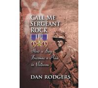 Call Me Sergeant Rock: How a Boy Became a Man in Vietnam