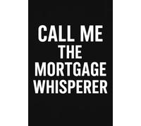 CALL ME THE MORTGAGE WHISPERER: Funny Loan Officer Notebook | Humor Lined Notebook | Jurnal for Loan Mortgage Loan Oficeres