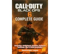 Call of Duty: Black Ops 6 Complete Game Guide: Campaign, Multiplayer, Zombies, Warzone, Loadouts, Tips & 100% Completion