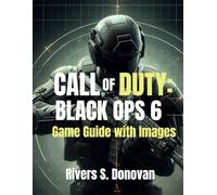 CALL OF DUTY: BLACK OPS 6 Game Guide with Images: The Complete Strategy Walkthrough to Weapons, Zombie Mode, Multiplayer Tactics, and Unlockable Achievements for Total Domination