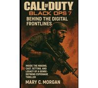 Call of Duty: Black Ops 7 - Behind the Digital Frontlines: Inside the Making, Cast, Setting, and Legacy of a Genre-Defining Espionage Thriller