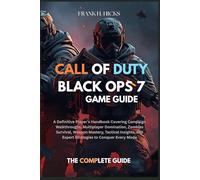 CALL OF DUTY: BLACK OPS 7 GAME GUIDE: A Definitive Player’s Handbook Covering Campaign Walkthroughs, Multiplayer Domination, Zombies Survival, Weapon ... and Expert Strategies to Conquer Every Mode