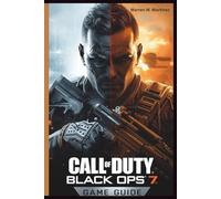CALL OF DUTY BLACK OPS 7 GAME GUIDE: Strategies, Campaign Walkthroughs, Multiplayer Tactics, Zombies Mode Mastery, and Pro-Level Loadouts for Every Playstyle