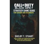 Call of Duty: Black Ops 7 Strategy Game Guide for Seniors and Beginners: Complete Manual with Campaign Walkthroughs, Multiplayer Tactics, Zombies Secrets, and Pro Tips for Faster Achievements.