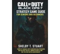 Call of Duty: Black Ops 7 Strategy Game Guide for Seniors and Beginners: Complete Manual with Campaign Walkthroughs, Multiplayer Tactics, Zombies Secrets, and Pro Tips for Faster Achievements.