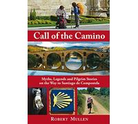 Call of the Camino: Myths, Legends and Pilgrim Stories on the Way to Santiago de Compostela [Idioma Inglés]