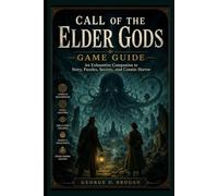 Call of the Elder Gods: Game Guide: An Exhaustive Companion to Story, Puzzles, Secrets, and Cosmic Horror