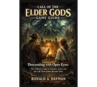 Call Of the Elder Gods Game Guide: Descending with Open Eyes: The Official Guide to Puzzles, Grief, and the Call That Echoes Beyond Time