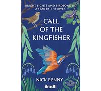 Call of the Kingfisher: Bright sights and birdsong in a year by the river (Bradt Travel Guides (Travel Literature))