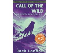 Call of the wild - Graded Reader A2: Retold Short Story for English Learners and Young Adult Classic Lovers - Build Vocabulary with Easy English Books (The Call of the Wild: Read & Rise)