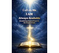 Call on Me I AM Always Available - Luke: Encountering Jesus in Prayer in the Gospel of Luke (Call on ME: I AM Always Available - A 66-book prayer journey, encountering Jesus through Scripture)