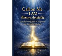 Call on Me: I AM Always Available - Matthew: Encountering Jesus in Prayer in the Gospel of Matthew (Call to ME: I AM Always Available - A 66-book prayer journey, encountering Jesus through Scripture)