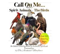 Call On Me - Volume 1 - Spirit Animals ~ The Birds: An Adult Coloring Book to Promote Spiritual Connection
