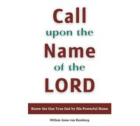 Call upon the Name of the LORD: Know the One True God by His Powerful Name, A Devotional Study of the Names of God, 2nd Edition