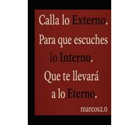 Calla lo Externo para que escuches lo Interno que te llevará a lo Eterno
