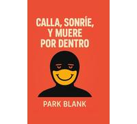 Calla, sonríe, y muere por dentro: Manual silencioso de supervivencia emocional