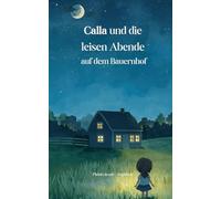Calla und die leisen Abende auf dem Bauernhof: Sanfte Einschlafgeschichten für Kinder von 3 bis 6 Jahren