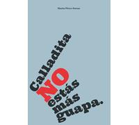 Calladita NO estás más guapa: O lo que debes saber y no te enseñan en la universidad