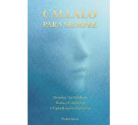 Cállalo Para Siempre: Domina Tus Palabras, Reduce Conflictos Y Gana Respeto Sin Gritar