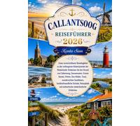 CALLANTSOOG REISEFÜHRER 2026: Unser unverzichtbarer Reisebegleiter zu den verborgenen Küstenjuwelen der Niederlande: Entdecken Sie den Strand von ... Den Helder, Texel, wunderschöne Sanddünen