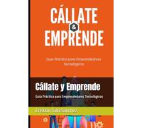 Cállate y Emprende: Guía Práctica para Emprendedores Tecnológicos