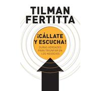 ¡Cállate y escucha!: Duras verdades para triunfar en los negocios