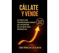 CÁLLATE Y VENDE: Lo que los vendedores odian (el silencio) es lo que más dinero da. (Colección Ventas Brutales)