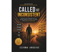 Called but Inconsistent: How to Build Discipline, Stay Focused, and Finally Show Up for What God Called You to Do