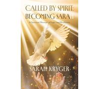 Called by Spirit: Becoming Sarah: A Spiritual Memoir of Light and Resilience