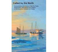 Called by the North: Extraordinary Adventures of the Fur Trade, Shipbuilders, Navigators and Traders in Northwestern Canada and Alaska