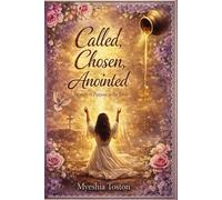 Called,Chosen and Anointed: The Powerful Legacy of 40 Women Anointed for Purpose