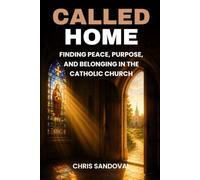 Called Home: Finding Peace, Purpose, and Belonging in the Catholic Church